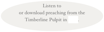 Listen to or download preaching from the Timberline Pulpit in MP3.